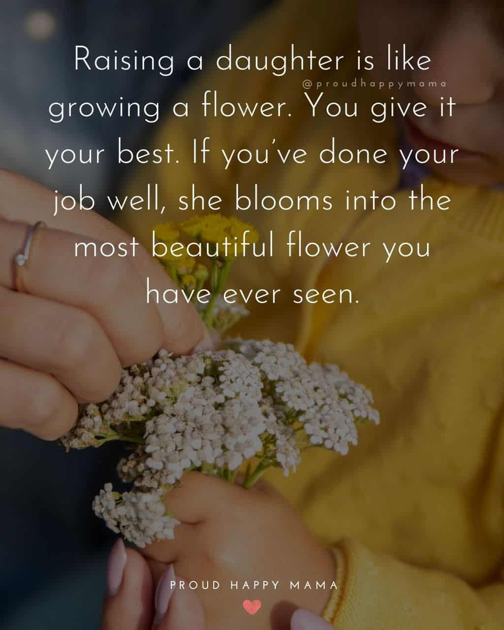 daughters are blessings quotes - ‘Raising a daughter is like growing a flower. You give it your best. If you’ve done your job well, she blooms into the