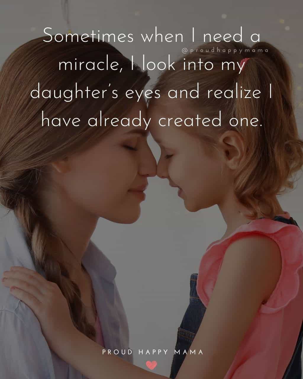 daughter cute quotes - ‘Sometimes when I need a miracle, I look into my daughter’s eyes and realize I have already created one.’