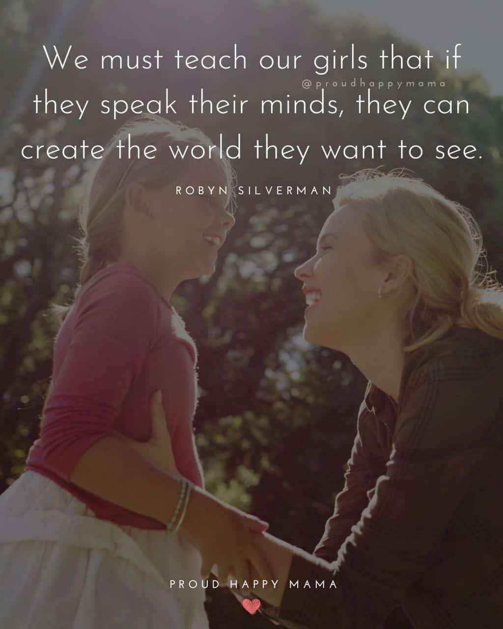 my daughter is my happiness quotes - ‘We must teach our girls that if they speak their mind, they can create the world they want to see.’ – Robyn Silverman.