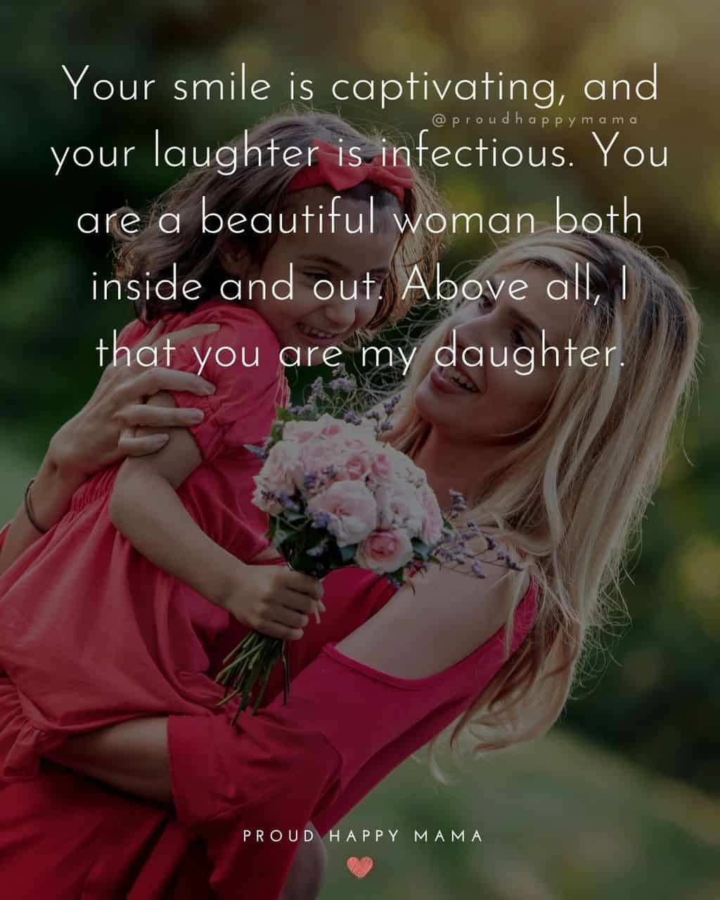 love for daughter quotes - ‘Your smile is captivating, and your laughter is infectious. You are a beautiful woman both inside and out. Above all, I