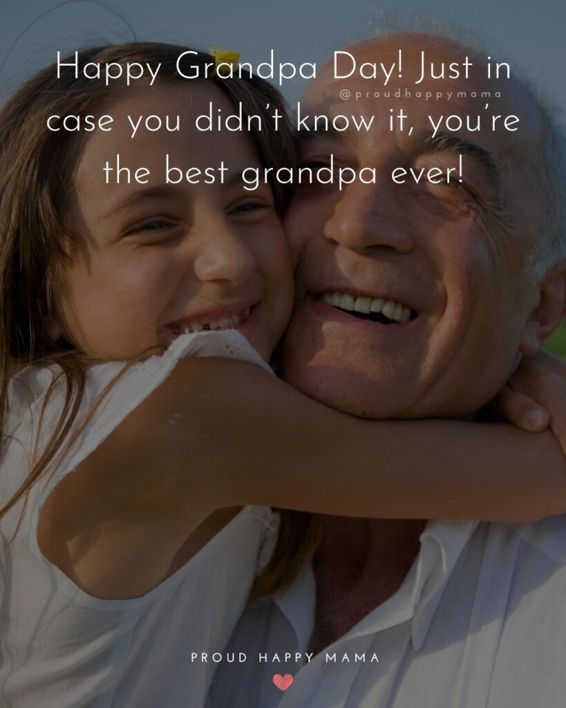 Grandparents Day Quotes - Happy Grandpa Day! Just in case you didn’t know it, you’re the best grandpa ever!’