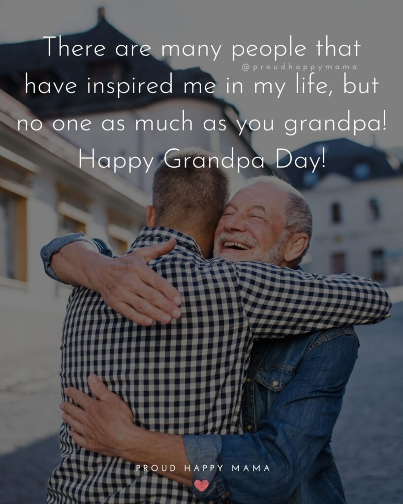 Grandparents Day Quotes - There are many people that have inspired me in my life, but no one as much as you grandpa! Happy Grandpa