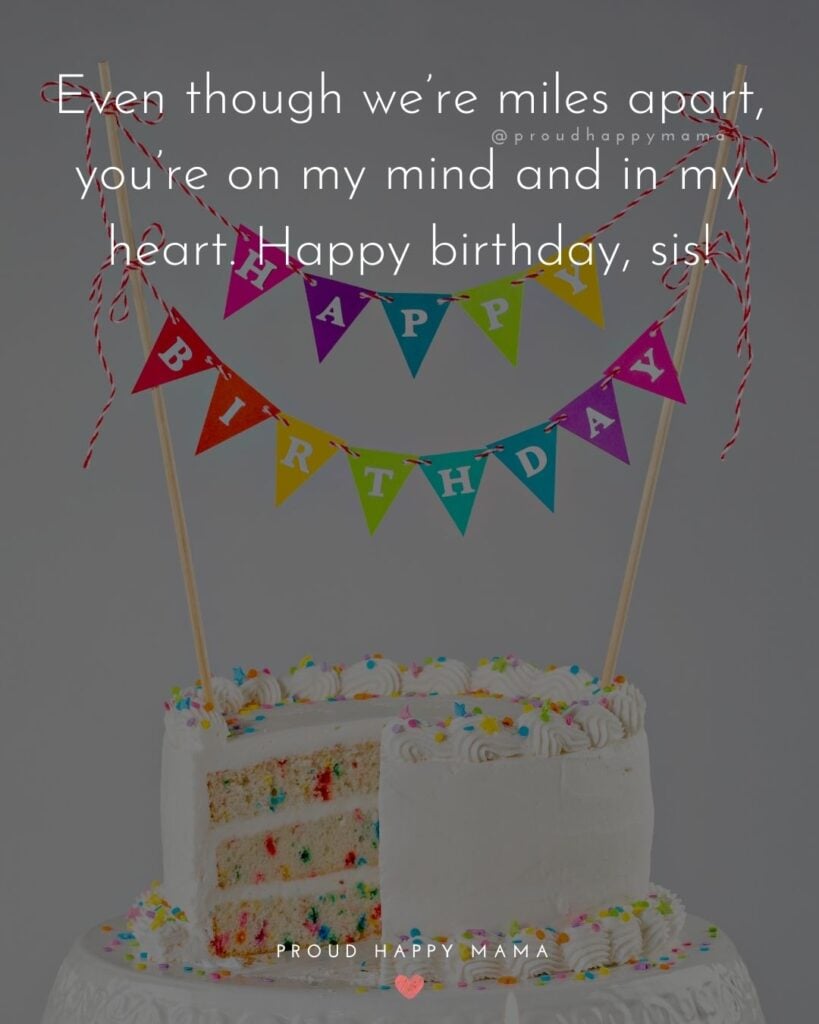 Happy Birthday Wishes For Sister - Even though we’re miles apart, you’re on my mind and in my heart. Happy birthday, sis!’