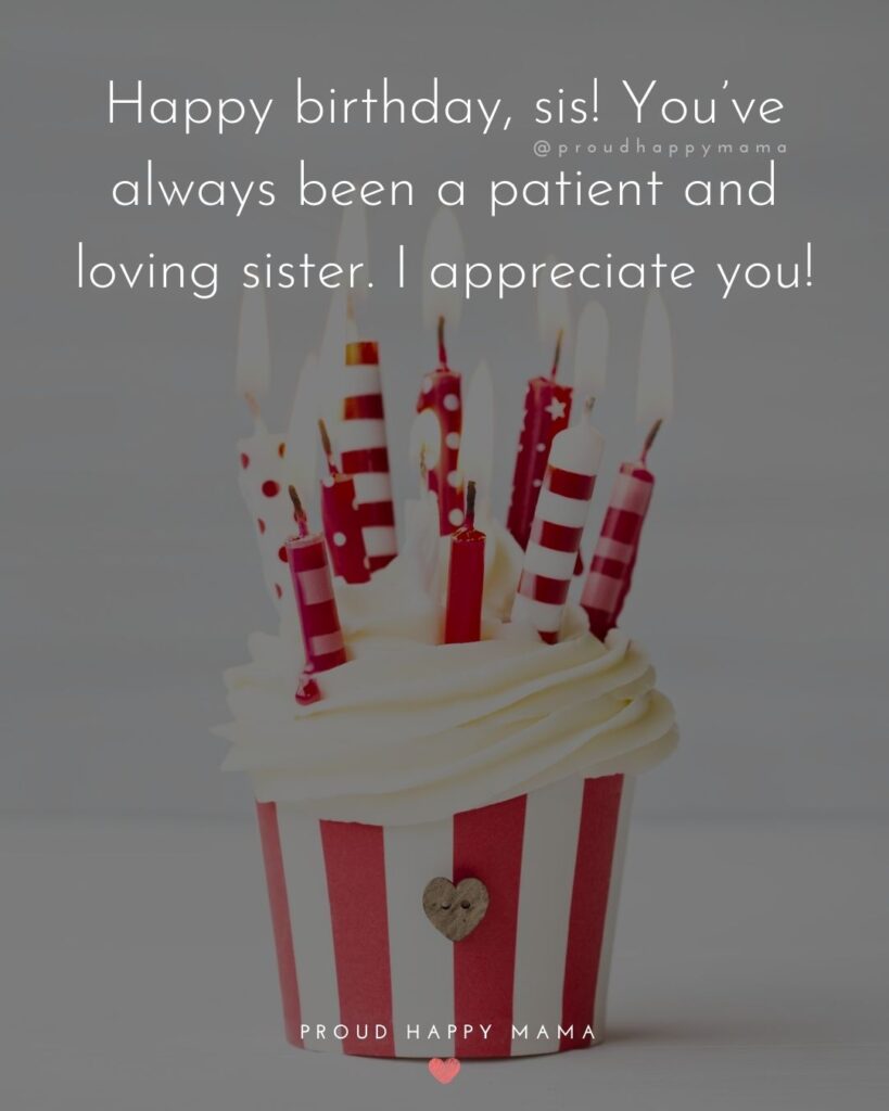 Happy Birthday Wishes For Sister - Happy birthday, sis! You’ve always been a patient and loving sister. I appreciate you!