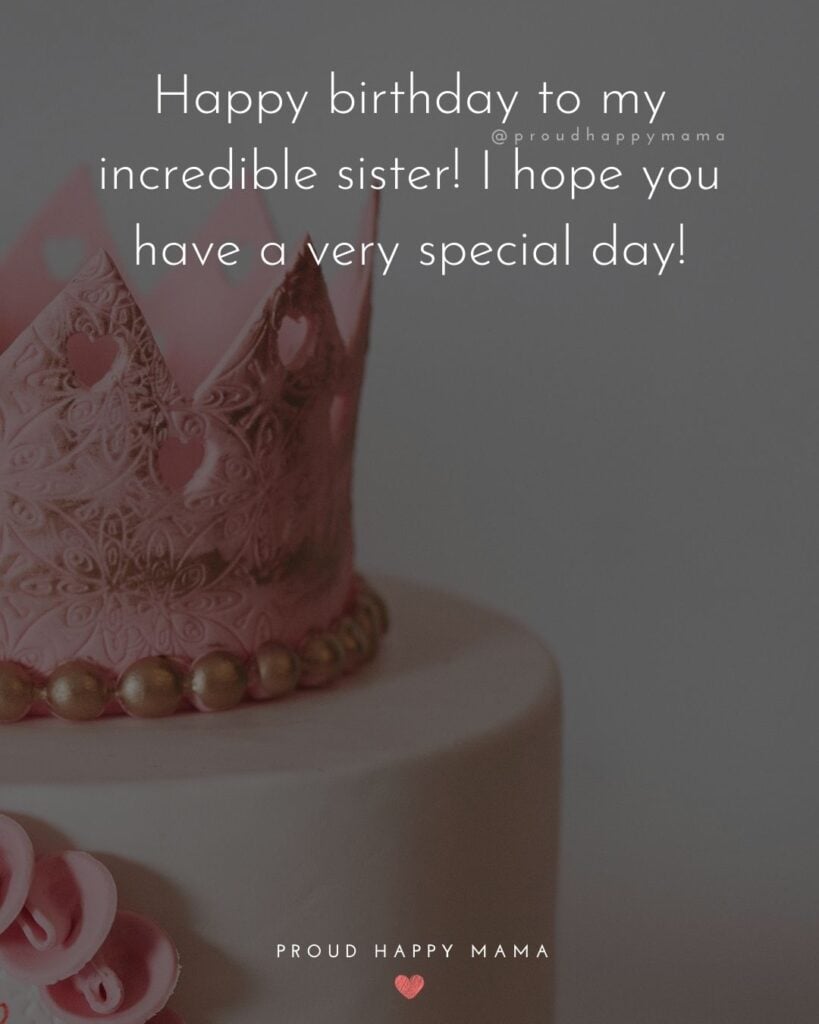Happy Birthday Wishes For Sister - Happy birthday to my incredible sister! I hope you have a very special day!