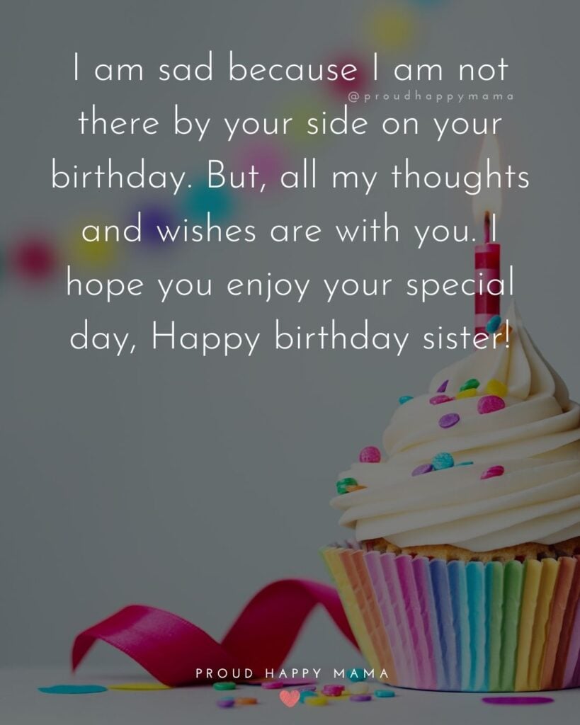 Happy Birthday Wishes For Sister - I am sad because I am not there by your side on your birthday. But, all my thoughts and wishes are