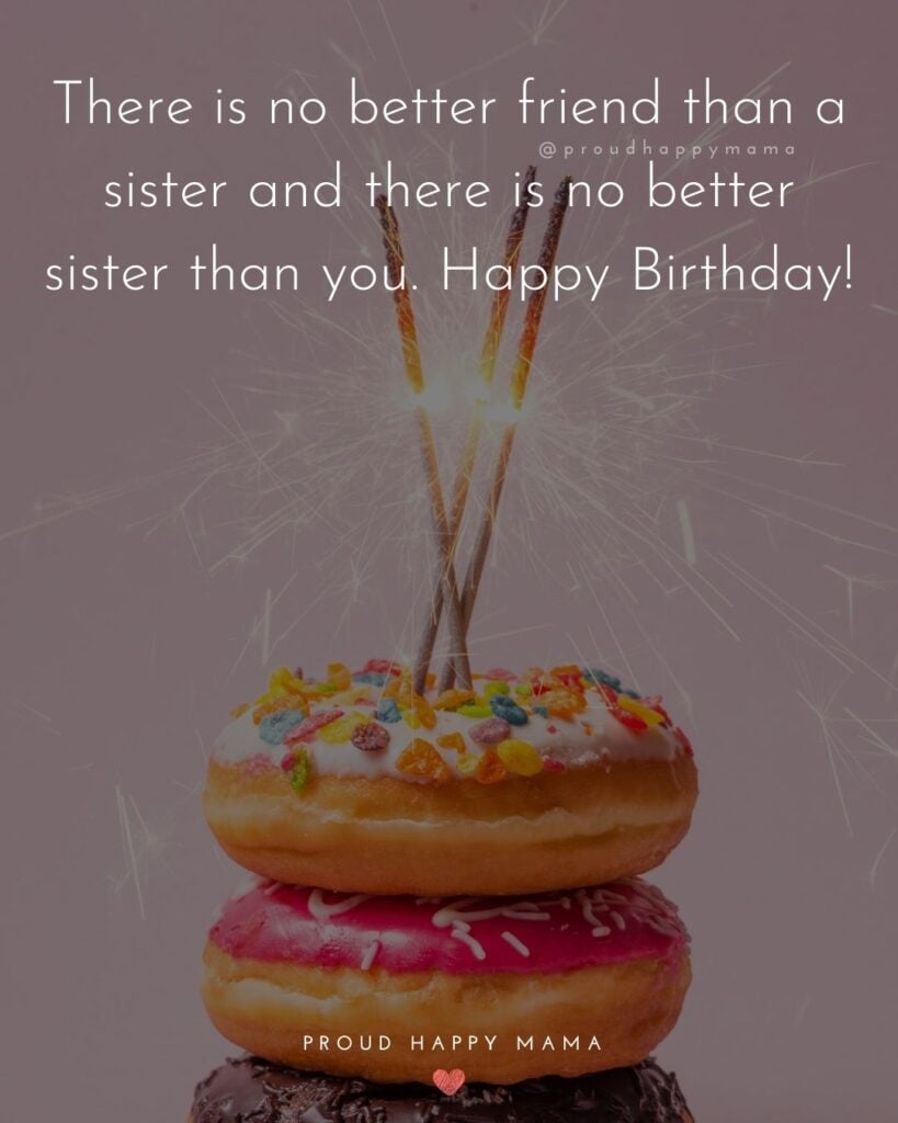 Happy Birthday Wishes For Sister - There is no better friend than a sister and there is no better sister than you. Happy Birthday!’