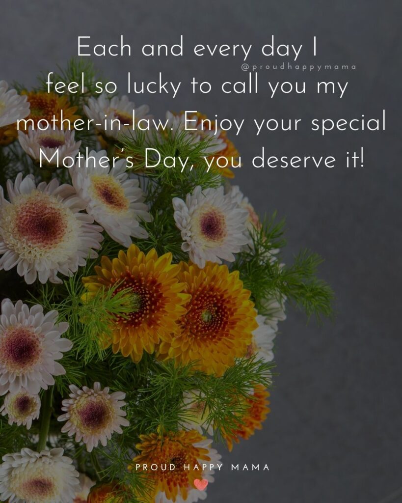 Happy Mothers Day Quotes For Mother In Law - Each and every day I feel so lucky to call you my mother in law. Enjoy your special Mother’s
