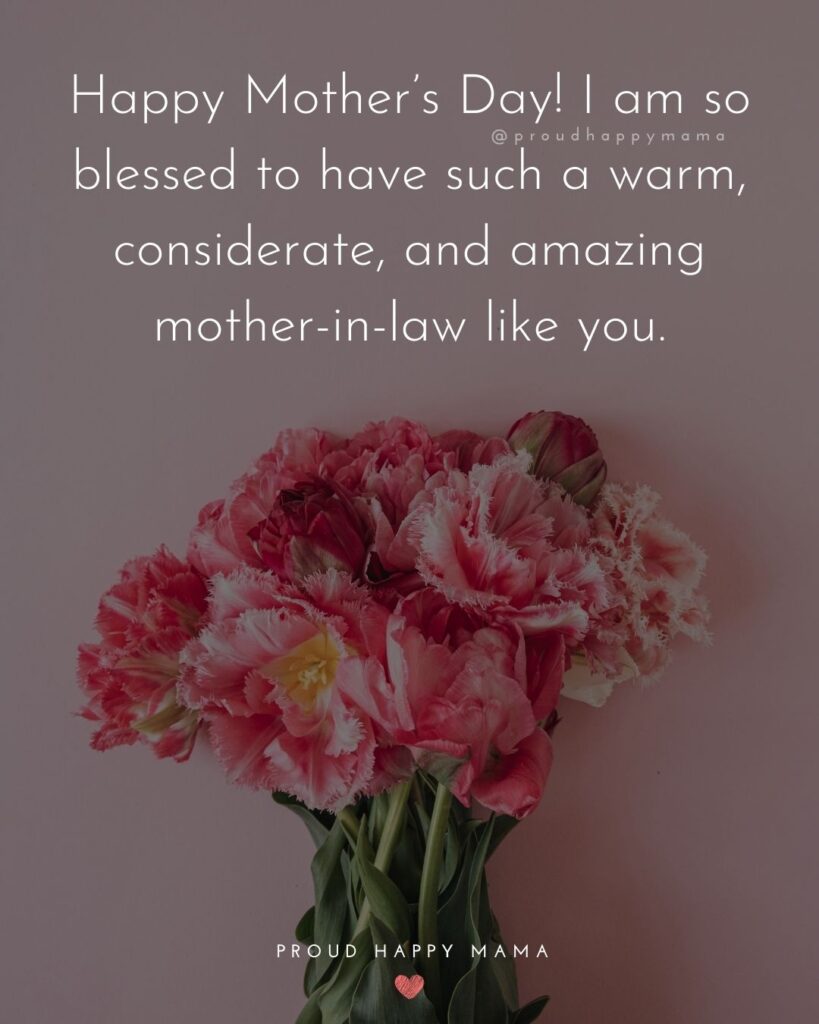 Happy Mothers Day Quotes For Mother In Law - Happy Mother’s Day! I am so blessed to have such a warm, considerate, and amazing