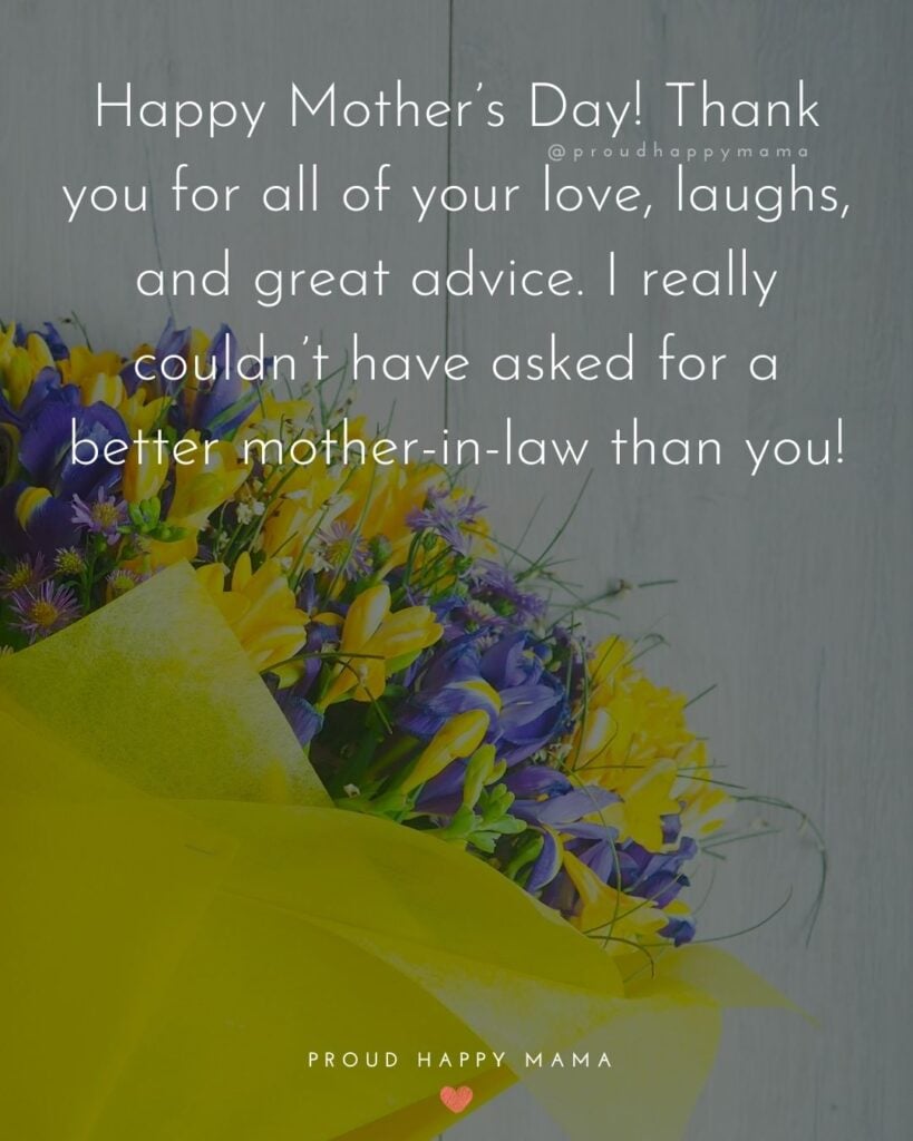 Happy Mothers Day Quotes For Mother In Law - Happy Mother’s Day! Thank you for all of your love, laughs, and great advice. I really