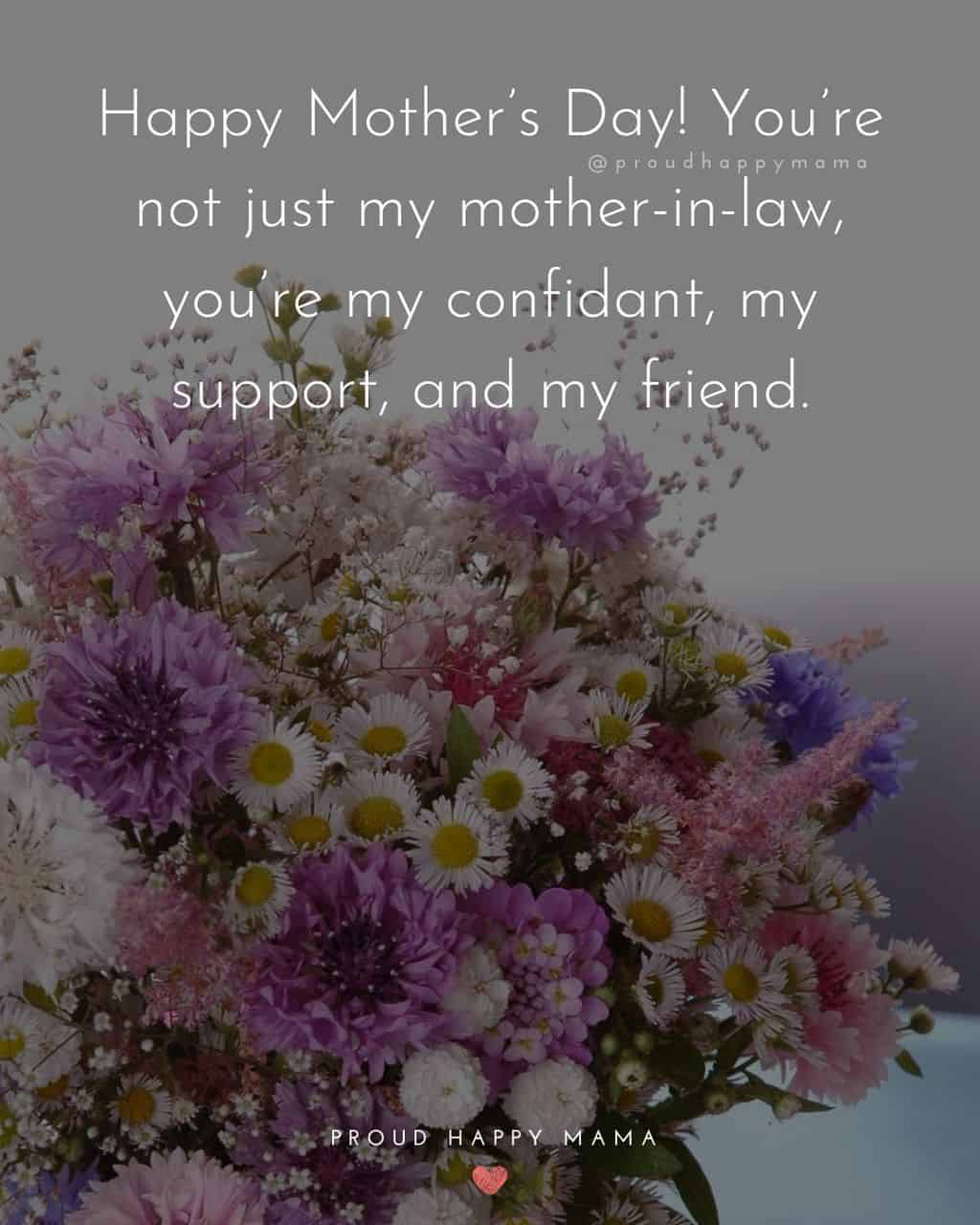 Happy Mothers Day Quotes For Mother In Law - Happy Mother’s Day! You’re not just my mother-in-law, you’re my confidant, my support,