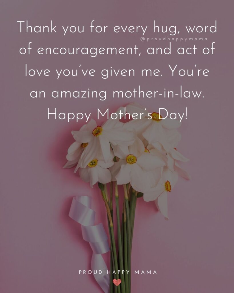 Happy Mothers Day Quotes For Mother In Law - Thank you for every hug, word of encouragement, and act of love you’ve given me. You’re