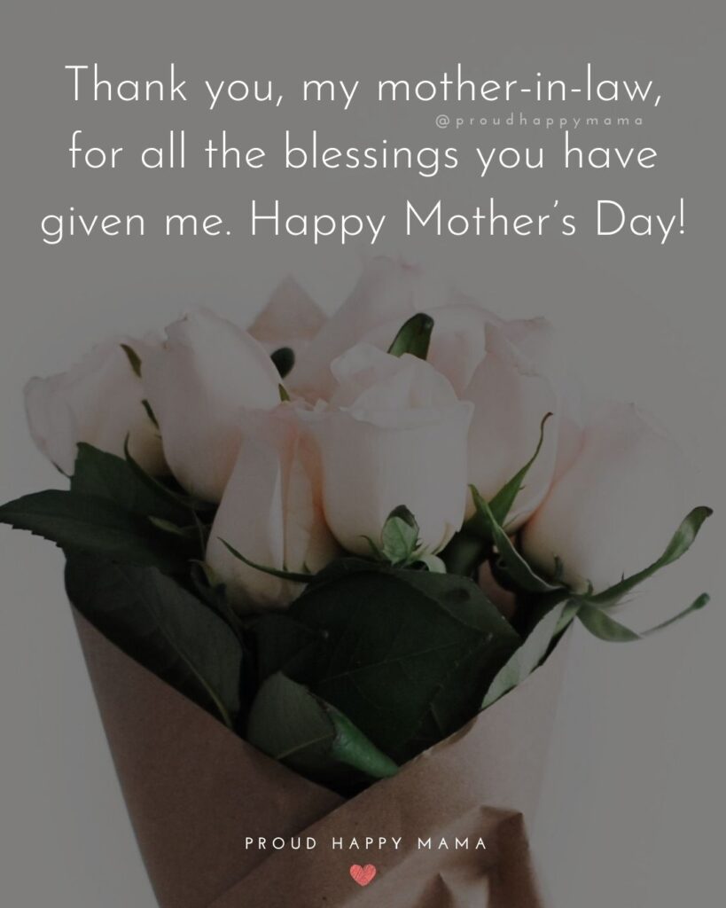 Happy Mothers Day Quotes For Mother In Law - Thank you, my mother in law, for all the blessings you have given me. Happy