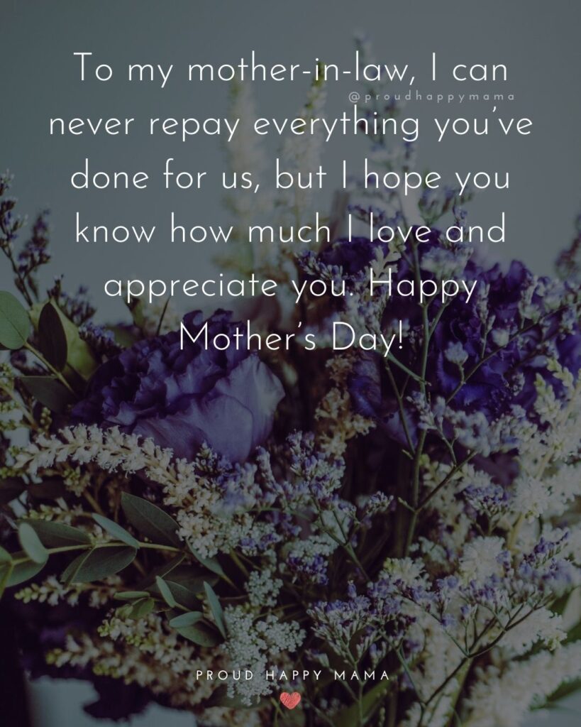 Happy Mothers Day Quotes For Mother In Law - To my mother in law, I can never repay everything you’ve done for us, but I hope you know