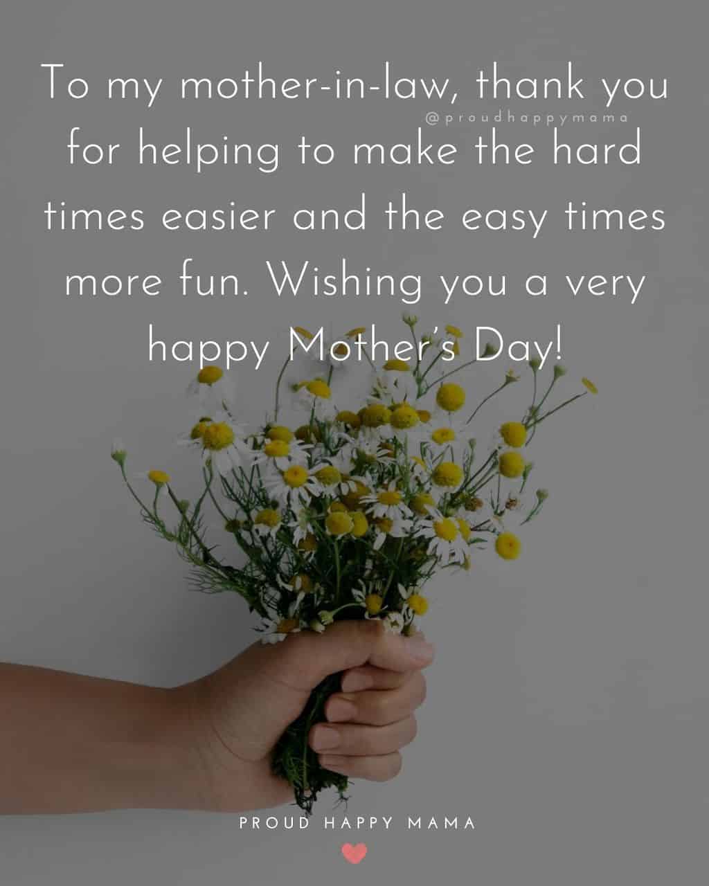 Happy Mothers Day Quotes For Mother In Law - To my mother in law, thank you for helping to make the hard times easier and the easy