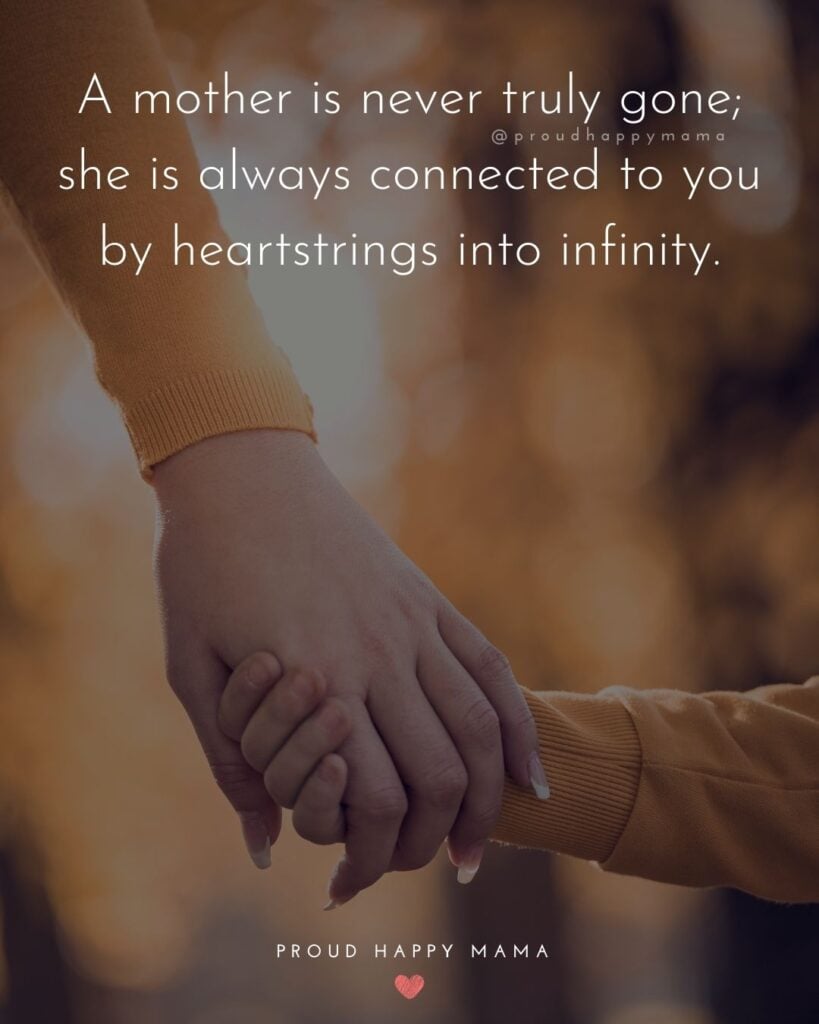 Missing Mom Quotes - A mother is never truly gone; she is always connected to you by heartstrings into infinity.’