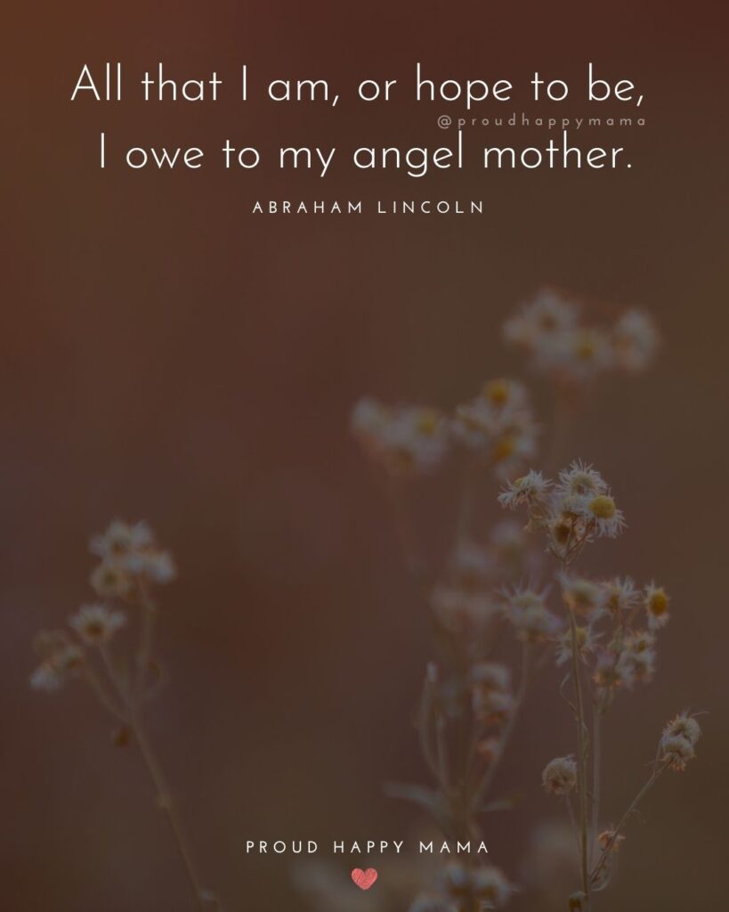 Missing Mom Quotes - All that I am, or hope to be, I owe to my angel mother.’ – Abraham Lincoln