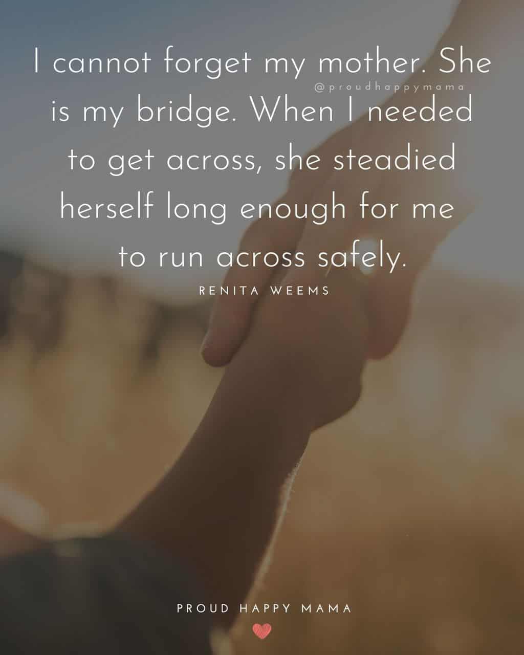 Mother letting go of young son's hand with text overlay, ‘I cannot forget my mother. She is my bridge. When I needed to get across, she steadied herself long enough for me to run across safely.’ ― Renita Weems