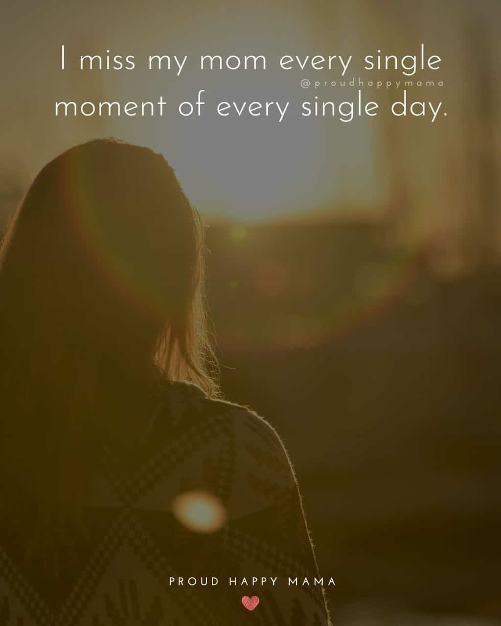 Daughter looking towards the sun with missing mom quote text overlay. 'I miss my mom every single moment of every single day.’