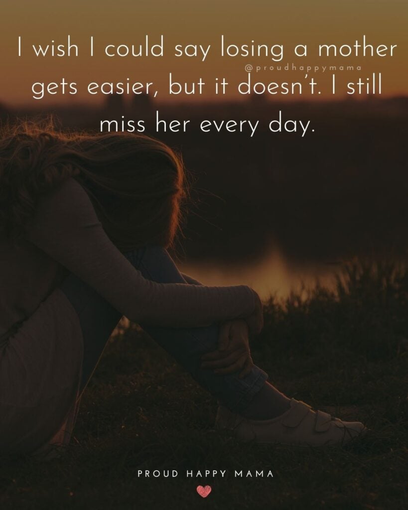 Missing Mom Quotes - I wish I could say losing a mother gets easier, but it doesn’t. I still miss her every day.’