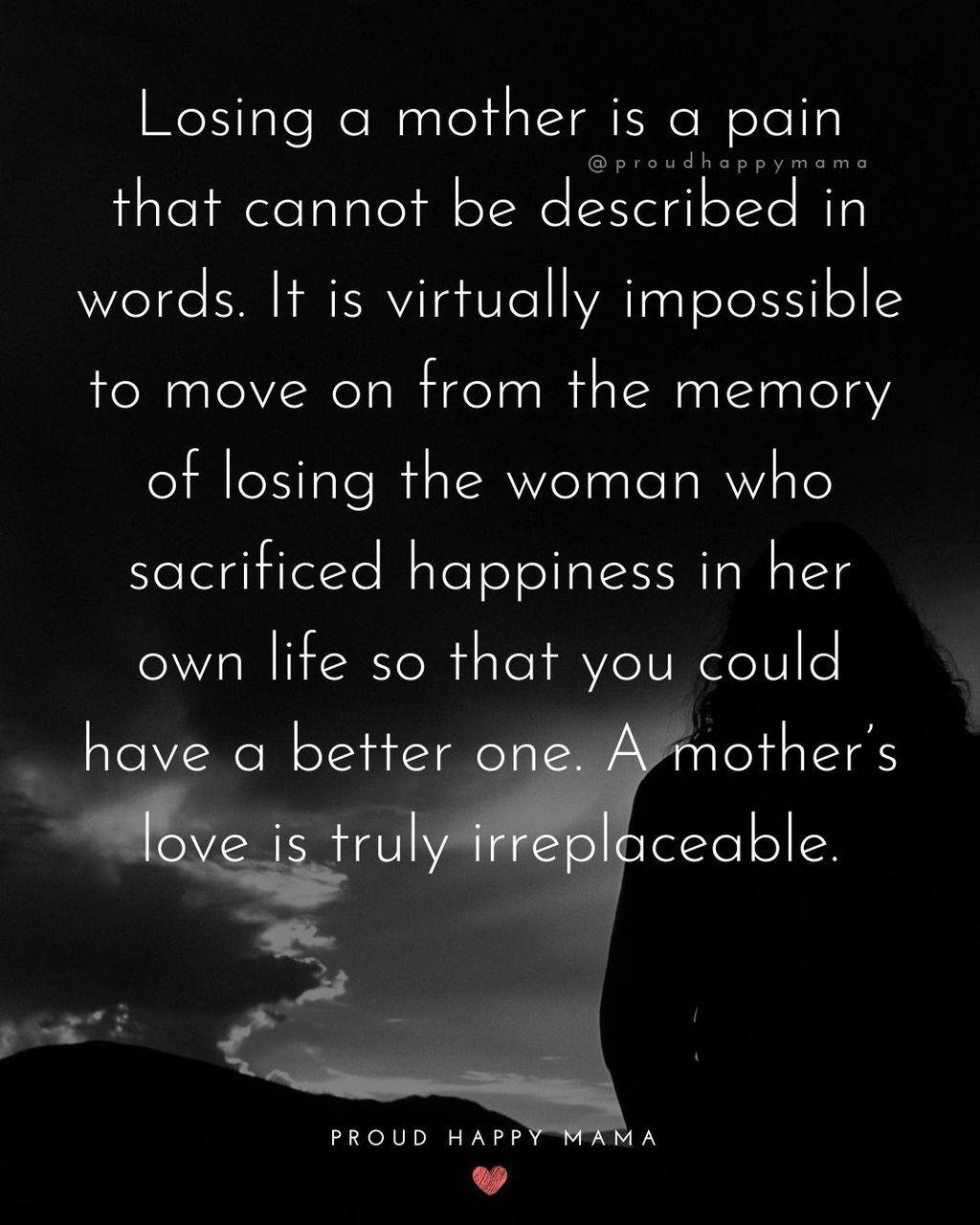 Black and white photo of woman looking up to the sky with text overlay, ‘Losing a mother is a pain that cannot be described in words. It is virtually impossible to move on from the memory of losing the woman who sacrificed happiness in her own life so that you could have a better one. A mother’s love is truly irreplaceable.’