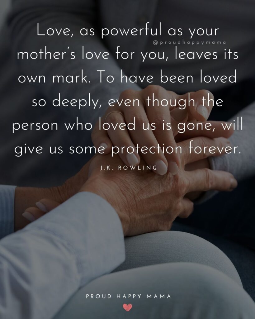Missing Mom Quotes - Love as powerful as your mother’s for you leaves its own mark. To have been loved so deeply, ven though the person who loved us is gone, will give us some protection