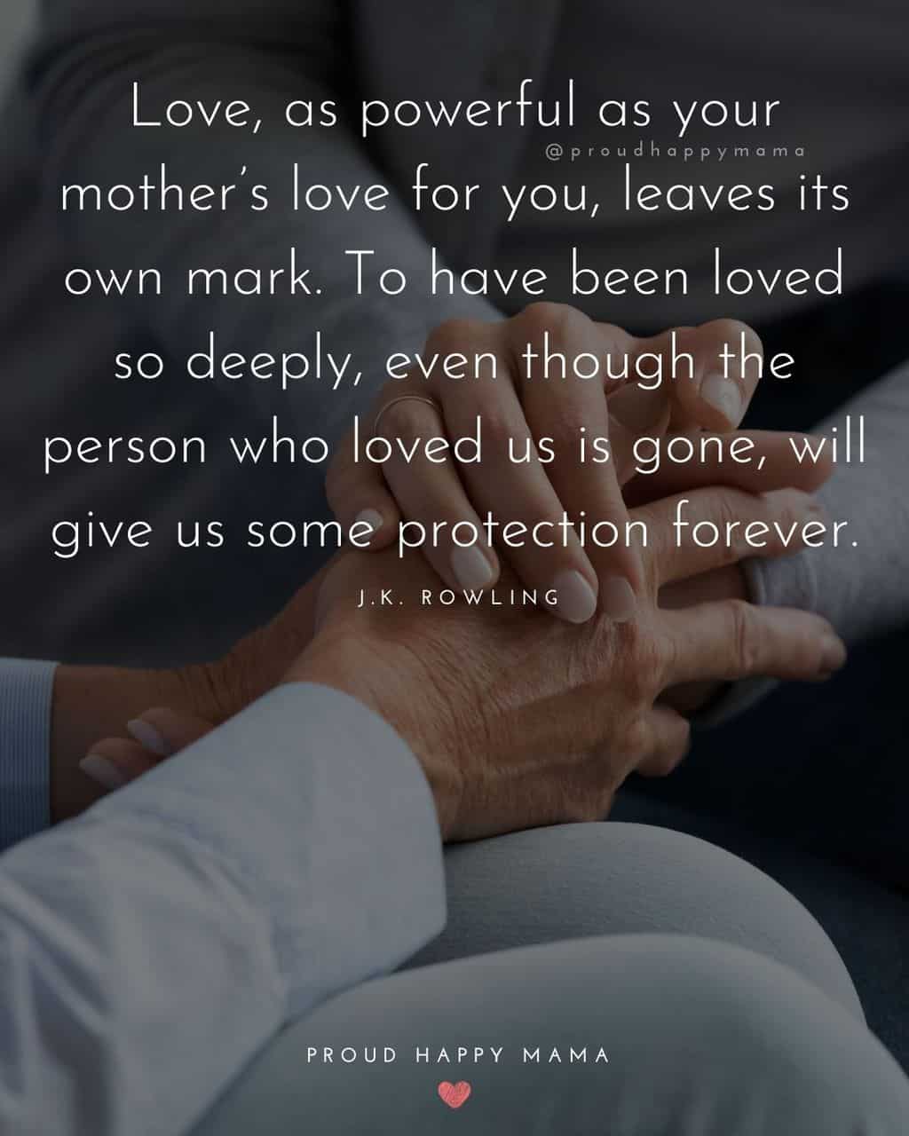 Elderly mother and daughter holding hand in lap with loss of mom quote text overlay. ‘Love as powerful as your mother’s for you leaves its own mark. To have been loved so deeply, even though the person who loved us is gone, will give us some protection forever.’ – J.K. Rowling