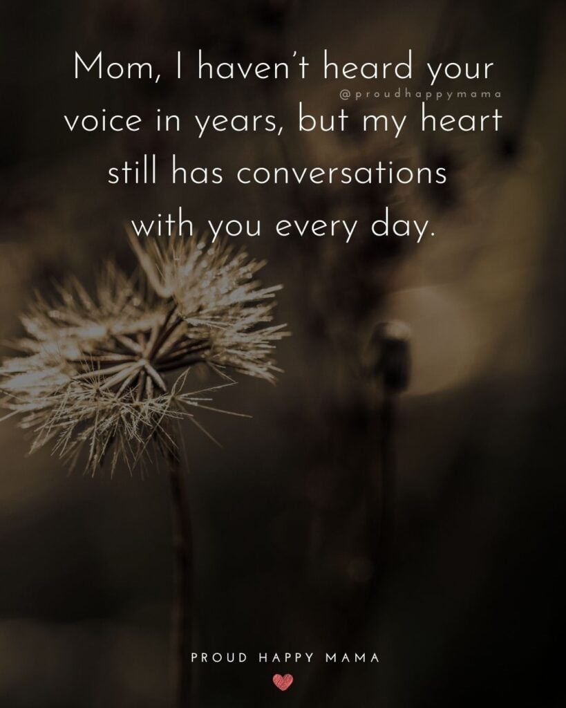Missing Mom Quotes - Mom, I haven’t heard your voice in years, but my heart still has conversations with you every day.’