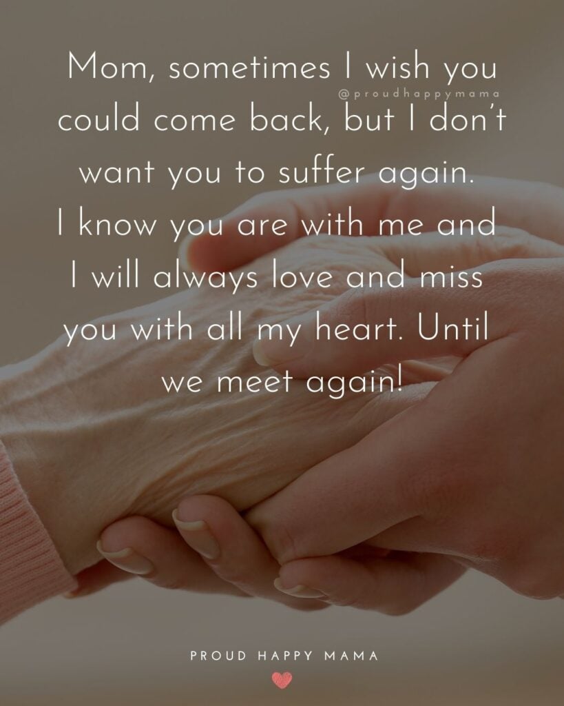 Missing Mom Quotes - Mom sometimes I wish you could come back, but I don’t want you to suffer again. I know you are with me and I will always love and miss you with all my heart. Until