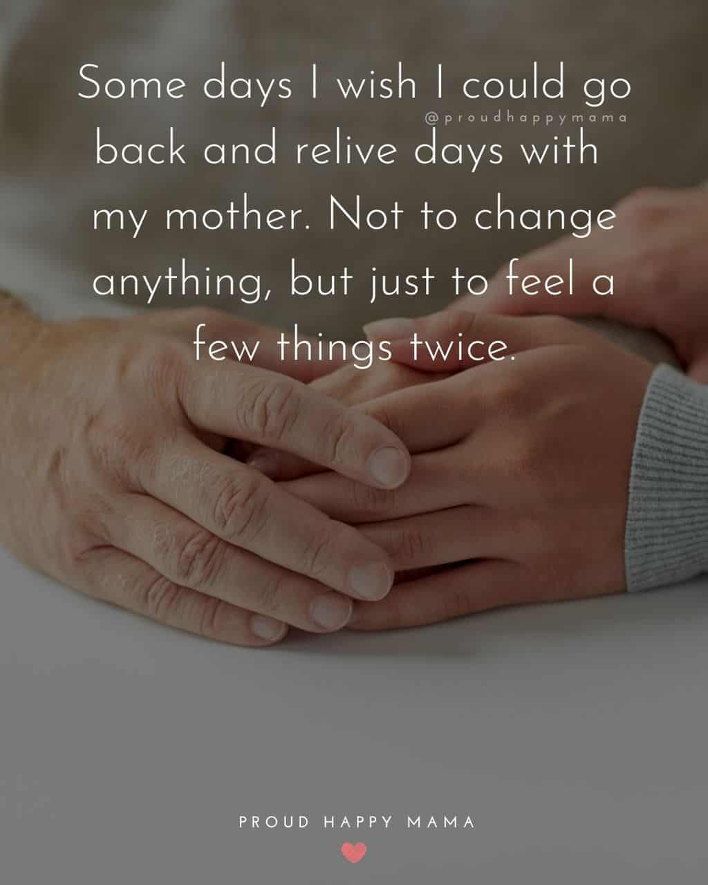 Daughter holing mother's hand with missing mom quote heaven text overlay, ‘Some days I wish I could go back and relive days with my mother. Not to change anything, but just to feel a few things twice.’