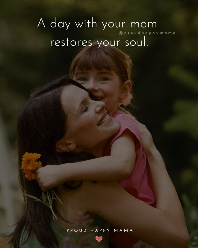 Mother Quotes - A day with your mom restores your soul.’