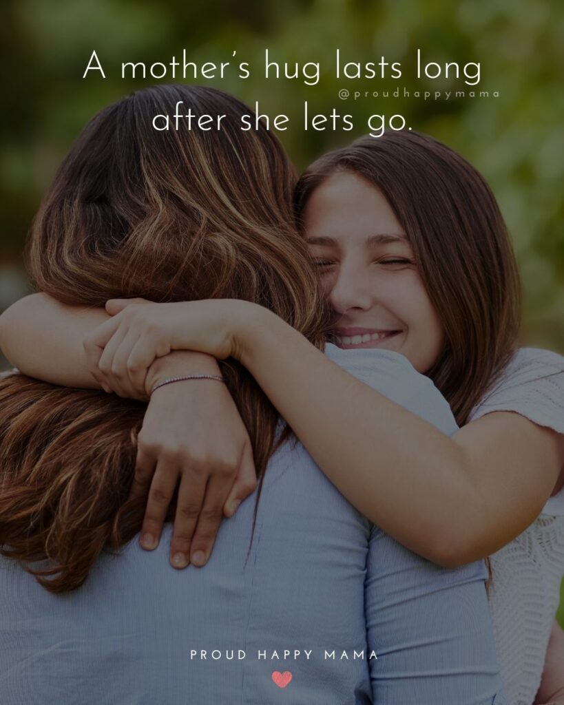 Mother Quotes - A mother’s hug lasts long after she lets go.’