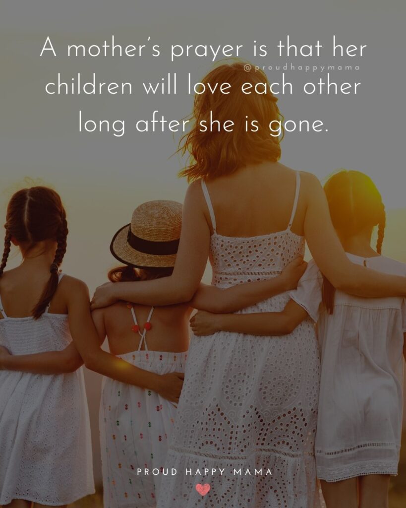 Mother Quotes - A mother’s prayer is that her children will love each