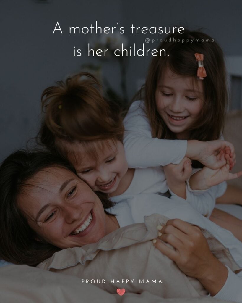 Mother Quotes - A mother’s treasure is her children.’