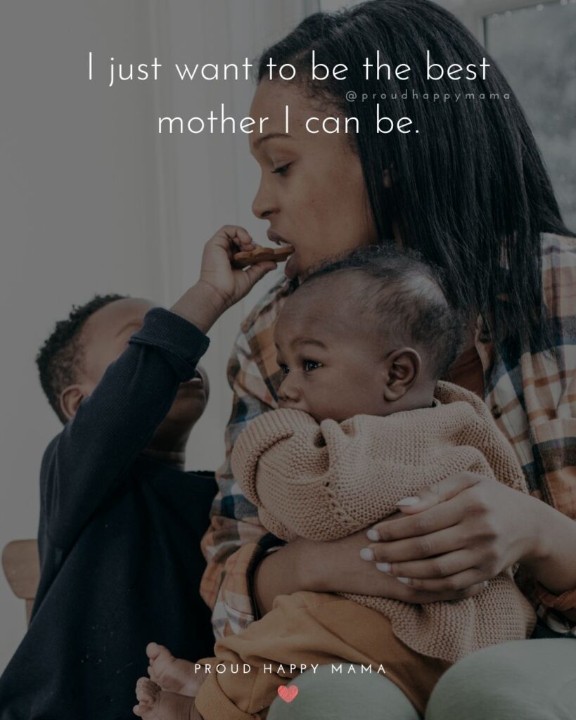 Mother Quotes - I just want to be the best mother I can be.’