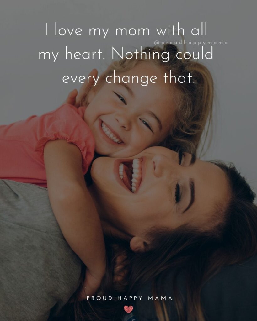 Mother Quotes - I love my mom with all my heart. Nothing could