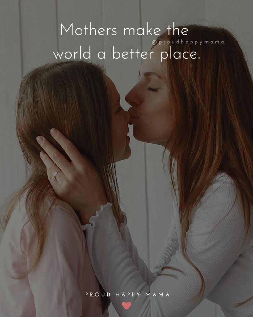 Mother Quotes - Mothers make the world a better place.’