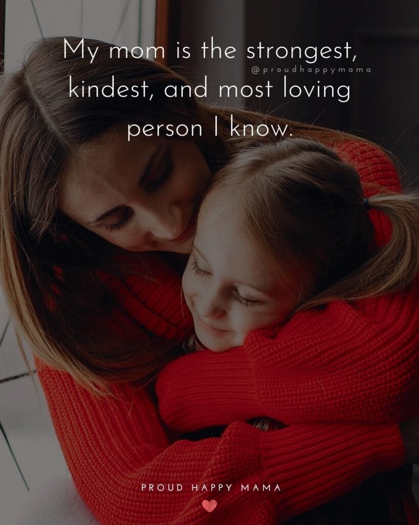 Mother Quotes - I love my mom with all my heart. Nothing could Mother Quotes - My mom is the strongest, kindest, and most loving