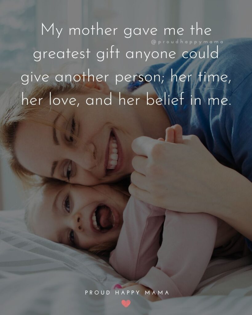 Mother Quotes - My mother gave me the greatest gift anyone could