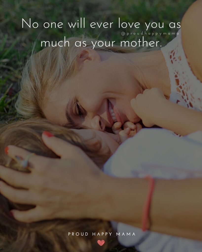 Mother Quotes - No one will ever love you as much as your mother.’