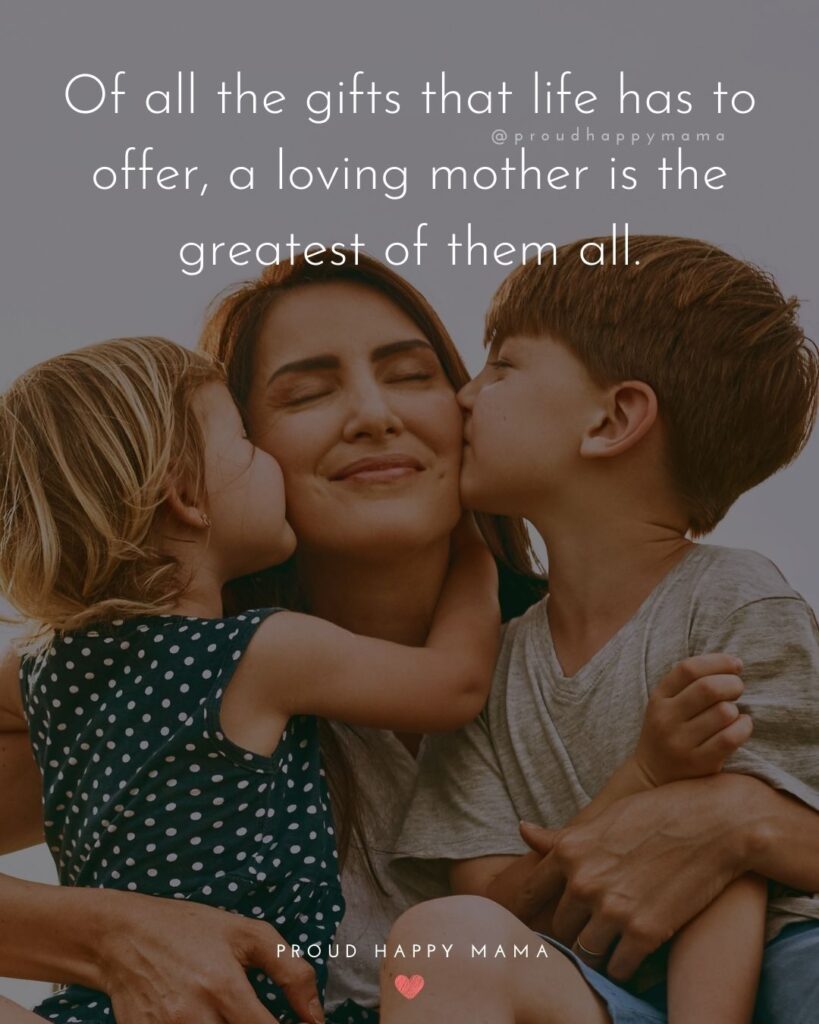 Mother Quotes - Of all the gifts that life has to offer, a loving mother