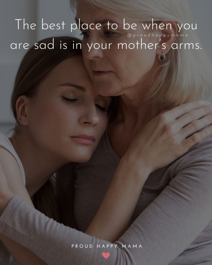 Mother Quotes - The best place to be when you are sad is in your