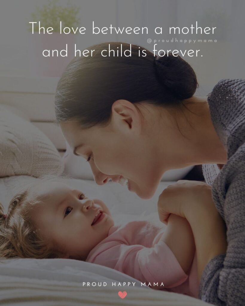 Mother Quotes - The love between a mother and her child is forever.’