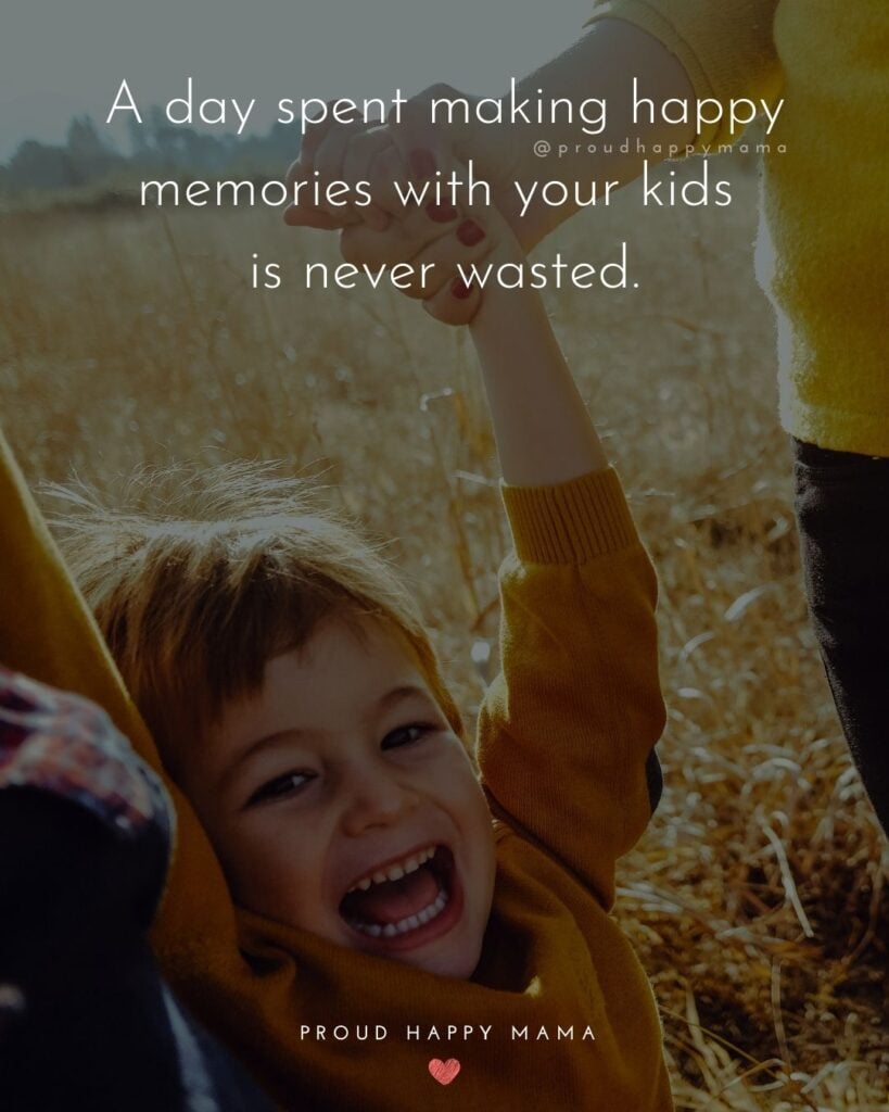 Childhood Quotes - A day spent making happy memories with your kids is never wasted.’