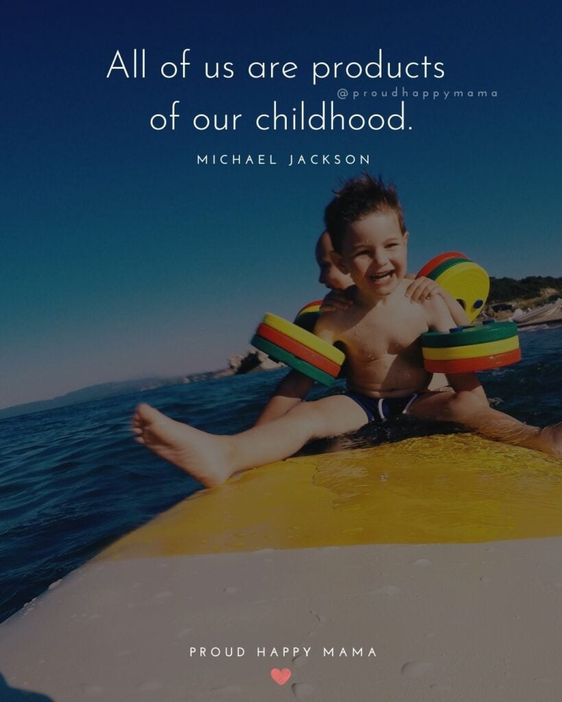 Childhood Quotes - All of us are products of our childhood.’ – Michael Jackson