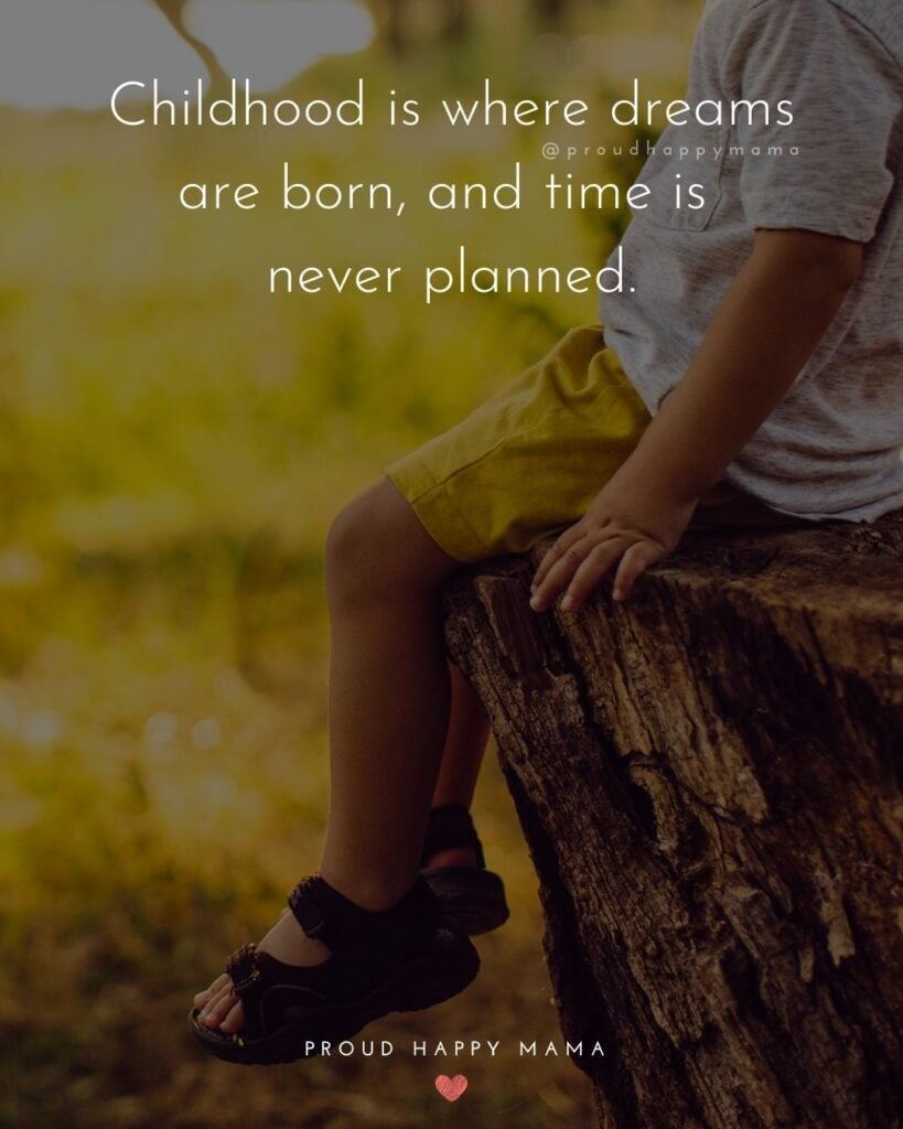 Childhood Quotes - Childhood is where dreams are born, and time is never planned.’