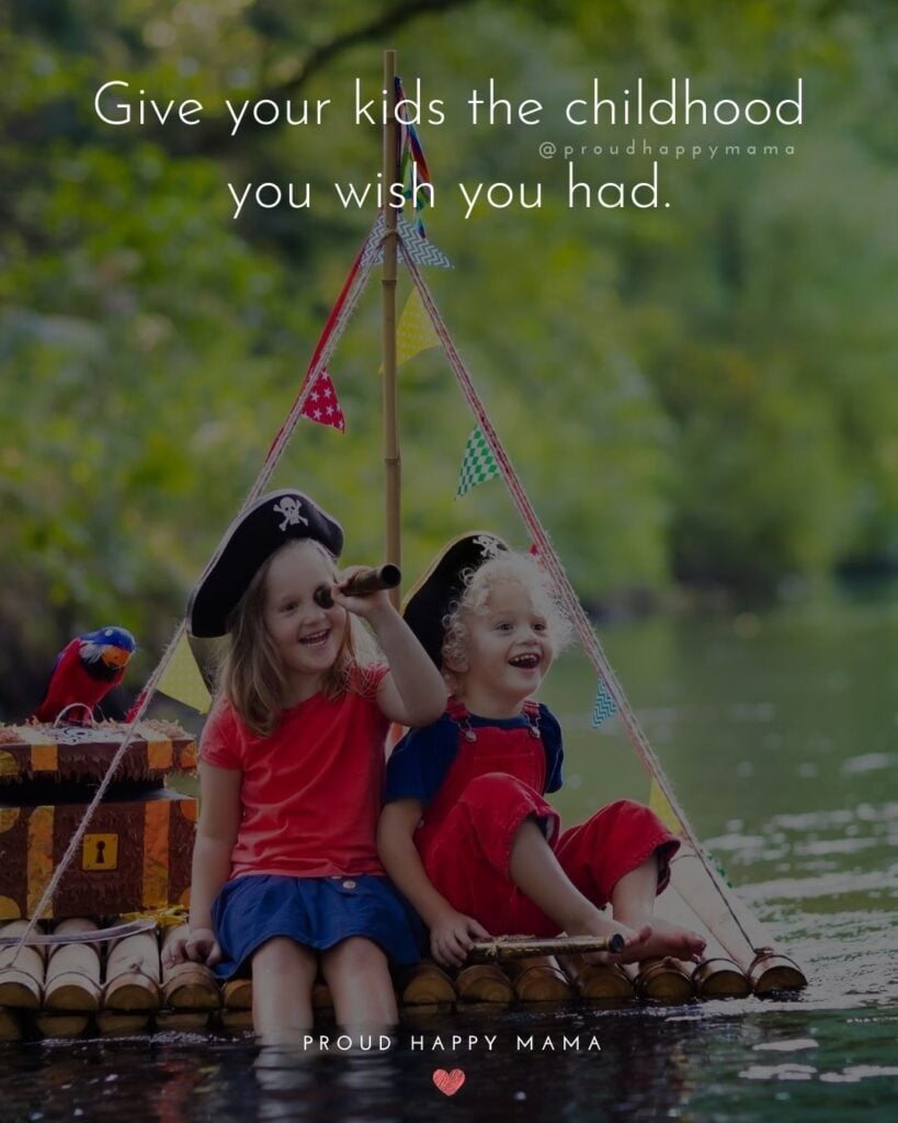 Childhood Quotes - Give your kids the childhood you wish you had.’