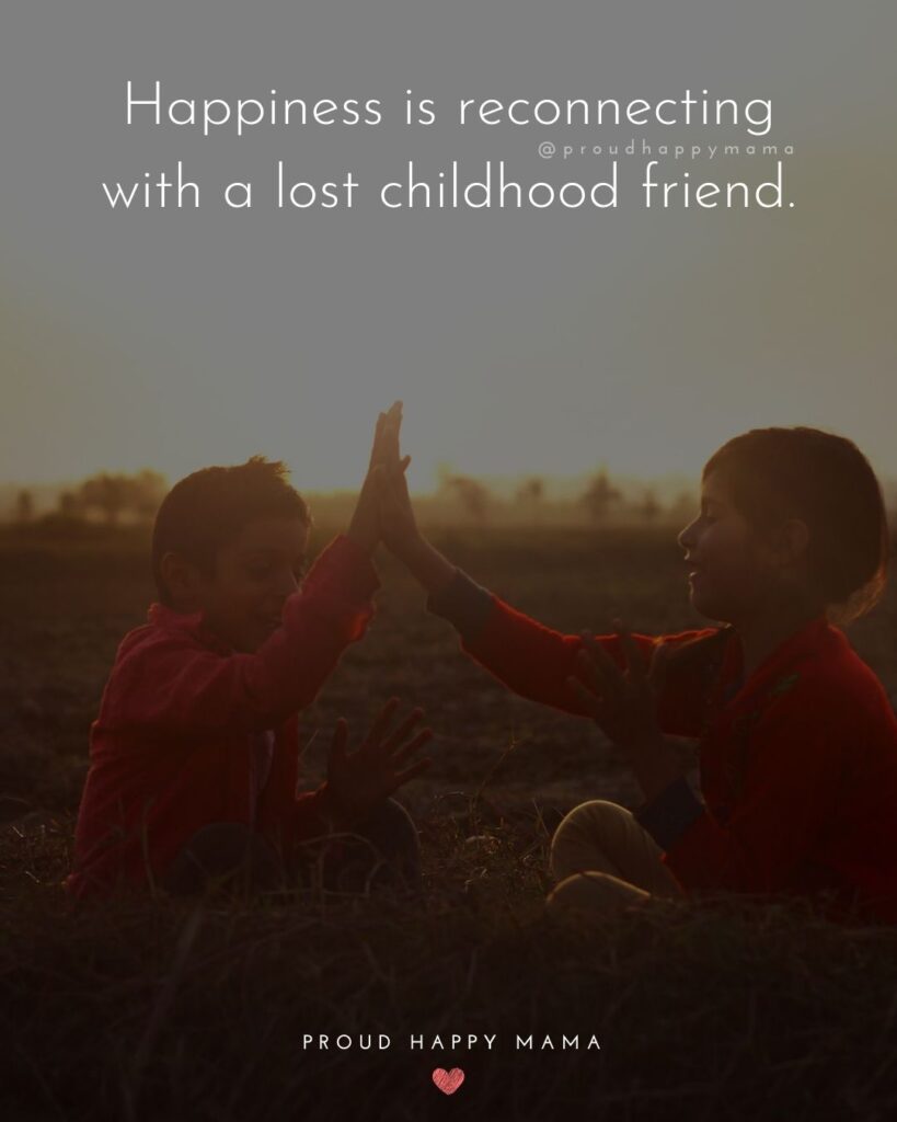 Childhood Quotes - Happiness is reconnecting with a lost childhood friend.’