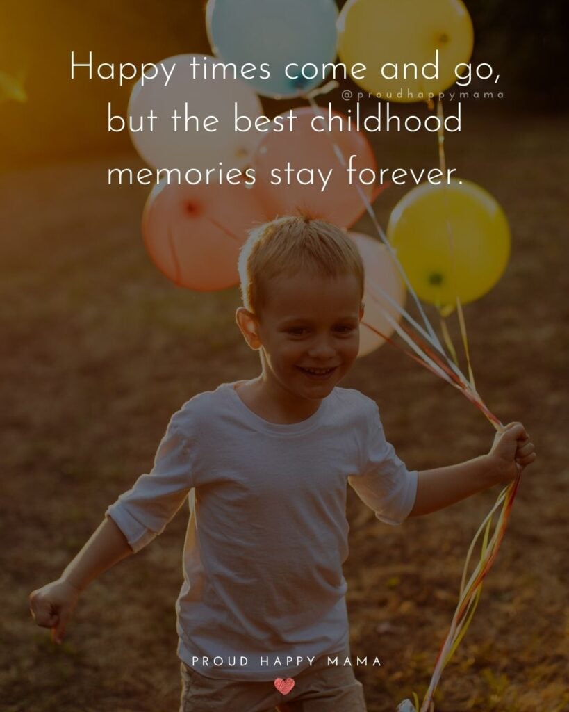 Childhood Quotes - Happy times come and go, but the best childhood memories stay forever.’
