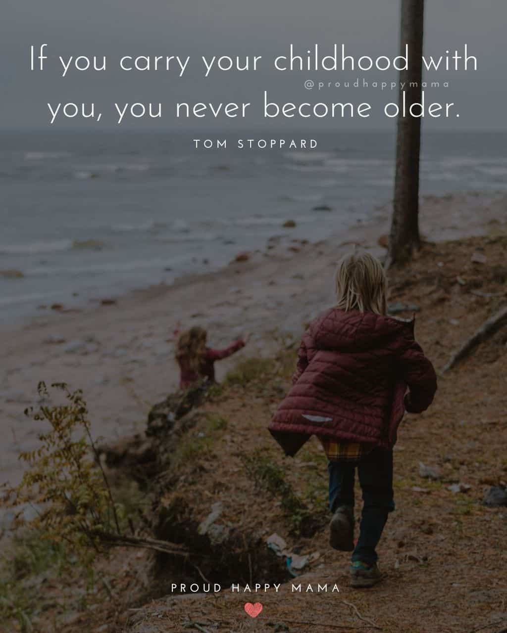 Childhood Quotes - If you carry your childhood with you, you never become older.’ – Tom Stoppard